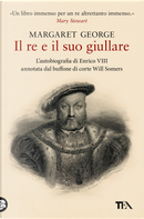 Il re e il suo giullare. L'autobiografia di Enrico VIII annotata dal buffone di corte Will Somers by Margaret George