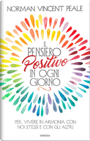 Il pensiero positivo in ogni giorno. Per vivere in armonia con noi stessi e con gli altri by Norman Vincent Peale