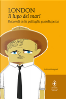 Il lupo dei mari e Racconti della pattuglia guardiapesca by Jack London