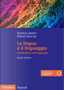 Le lingue e il linguaggio. Introduzione alla linguistica by Giorgio Graffi, Sergio Scalise