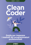 Clean coder. Guida per imparare i metodi dei programmatori professionisti by Robert C. Martin