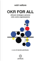 OKR for all. Allineare strategia e persone nella vostra organizzazione by Vetri Vellore