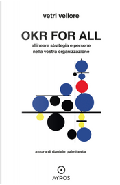 OKR for all. Allineare strategia e persone nella vostra organizzazione by Vetri Vellore