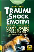 Traumi e shock emotivi. Come uscire dall'incubo di violenze, incidenti e esperienze angosciose by Peter A. Levine