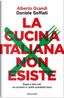 La cucina italiana non esiste. Bugie e falsi miti sui prodotti e i piatti cosiddetti tipici by Alberto Grandi