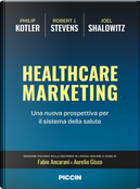 Healthcare marketing. Una nuova prospettiva per il sistema della salute by Joel Shalowitz, Philip Kotler, Robert J. Stevens
