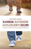 Bambini autonomi, adolescenti sicuri. Crescere i nostri figli nel benessere mentale by Stefano Vicari