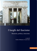 I luoghi del fascismo. Memoria, politica, rimozione
