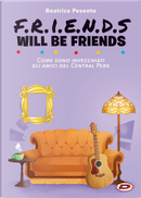 Friends will be friends. Come sono invecchiati gli amici del Central Perk by Beatrice Pesente