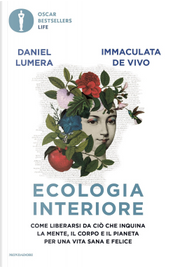 Ecologia interiore. Come liberarsi da ciò che inquina la mente, il corpo e il pianeta per una vita sana e felice by Daniel Lumera, Immaculata De Vivo