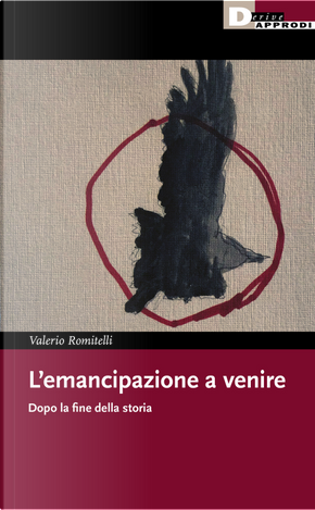 L'emancipazione a venire. Dopo la fine della storia by Valerio Romitelli