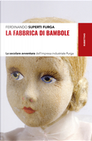 La fabbrica di bambole. La secolare avventura dell'impresa industriale Furga by Ferdinando Superti Furga