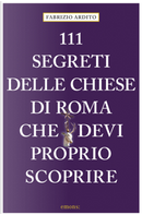 111 segreti delle chiese di Roma che devi proprio scoprire by Fabrizio Ardito