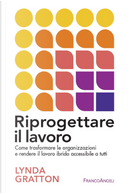 Riprogettare il lavoro. Come trasformare le organizzazioni e rendere il lavoro ibrido accessibile a tutti by Lynda Gratton