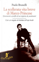 La scellerata vita breve di Marco Princese (frammenti a profilo di un teppista da cavalcavia) by Paolo Brunelli
