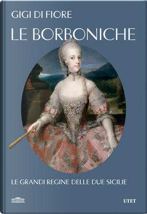 Le Borboniche. Le grandi regine delle due Sicilie by Gigi Di Fiore
