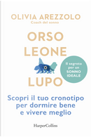 Orso, leone o lupo. Scopri il tuo cronotipo per dormire bene e vivere meglio by Olivia Arezzolo