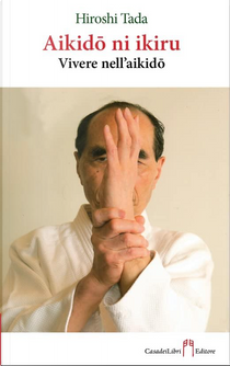 Vivere nell’aikido (Aikidō ni ikiru) by Hiroshi Tada