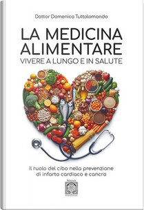 La medicina alimentare. Vivere a lungo e in salute. Il ruolo del cibo nella prevenzione di infarto cardiaco e cancro by Domenico Tuttolomondo