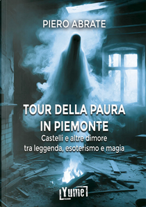 Il tour della paura in Piemonte. Castelli e altre dimore tra leggende, esoterismo e magia by Piero Abrate