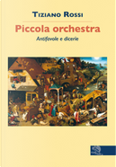Piccola orchestra. Antifavole e dicerie by Tiziano Rossi