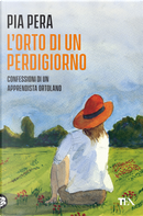 L'orto di un perdigiorno. Confessioni di un apprendista ortolano by Pia Pera