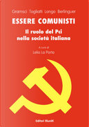 Essere comunisti by Antonio Gramsci, Enrico Berlinguer, Luigi Longo, Palmiro Togliatti