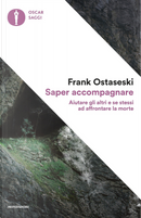 Saper accompagnare. Aiutare gli altri e se stessi ad affrontare la morte by Frank Ostaseski