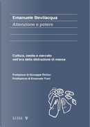 Attenzione e potere. Cultura, media e mercato nell’era della distrazione di massa by Emanuele Bevilacqua