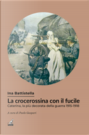 La crocerossina con il fucile. Caterina, la più decorata della guerra 1915-1918 by Ina Battistella