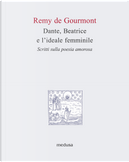 Dante, Beatrice e l'ideale femminile. Scritti sulla poesia amorosa by Rémy de Gourmont