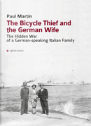 The Bicycle Thief and the German Wife. the Hidden War of a German-Speaking Italian Family by Paul Martin