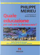 Quale educazione per salvare la democrazia? Dalla libertà di pensare alla costruzione di un mondo comune by Philippe Meirieu