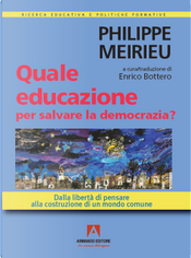 Quale educazione per salvare la democrazia? Dalla libertà di pensare alla costruzione di un mondo comune by Philippe Meirieu