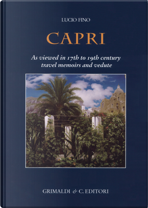 Capri. As viewed in 17th to 19th century travel memoirs and vedute by Lucio Fino