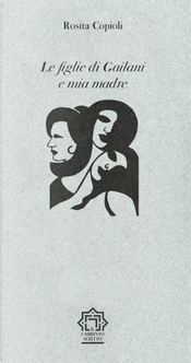 Le figlie di Gailani e mia madre by Rosita Copioli