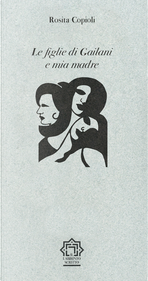 Le figlie di Gailani e mia madre by Rosita Copioli