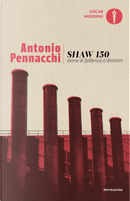 Shaw 150. Storie di fabbriche e dintorni by Antonio Pennacchi