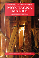 Montagna madre. Trilogia del Novecento by Antonio G. Bortoluzzi