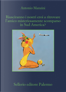 Riusciranno i nostri eroi a ritrovare l’amico misteriosamente scomparso in Sud America? by Antonio Manzini
