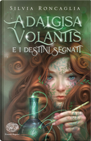 Adalgisa Volantis e i destini segnati by Silvia Roncaglia