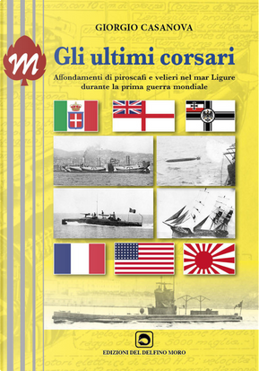 Gli ultimi corsari. Affondamenti di piroscafi e velieri nel mar Ligure durante la prima guerra mondiale by Giorgio Casanova