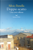 Doppio scatto. Una città riflessa by Silvio Perrella
