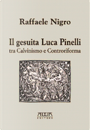 Il gesuita Luca Pinelli tra Calvinismo e Controriforma by Raffaele Nigro