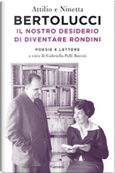 Il nostro desiderio di diventare rondini. Poesie e lettere by Attilio Bertolucci, Ninetta Bertolucci