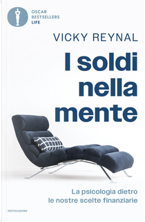 I soldi nella mente. La psicologia dietro le nostre scelte finanziarie by Vicky Reynal