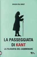 La passeggiata di Kant. La filosofia del camminare by Roger-Pol Droit