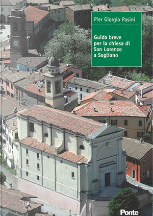 Guida breve per la chiesa di San Lorenzo a Sogliano by Pier Giorgio Pasini