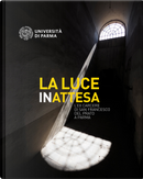 La luce inattesa. L'ex carcere di san Francesco del Prato a Parma by Università di Parma. CSAC
