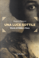 Una luce sottile. Storia di Eddo e Mary by Bianca Tarozzi
